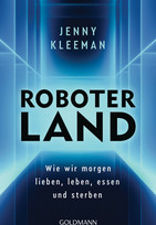 Roboterland: Wie wir morgen lieben, leben, essen und sterben werden