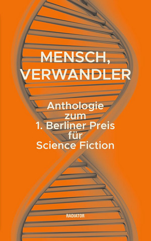 Mensch, Verwandler: Anthologie zum 1. Berliner Preis für Science Fiction