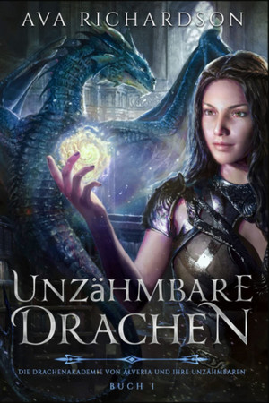 Unzähmbare Drachen (Die Drachenakademie von Alveria und ihre Unzähmbaren 1)