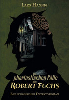 Die phantastischen Fälle des Robert Fuchs: Ein episodischer Detektivroman