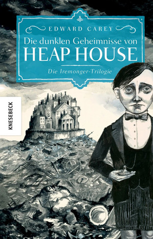Die dunklen Geheimnisse von Heap House: Die Iremonger-Trilogie