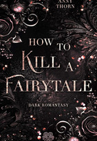 How to kill a Fairytale (Fairytale-Dilogie 1)