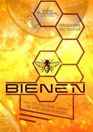 Bienen oder Die verlorene Zukunft: Eine Space-Opera-Anthologie
