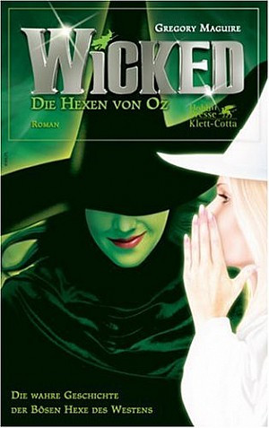 Wicked - Die Hexen von Oz. Die wahre Geschichte der Bösen Hexe des Westens