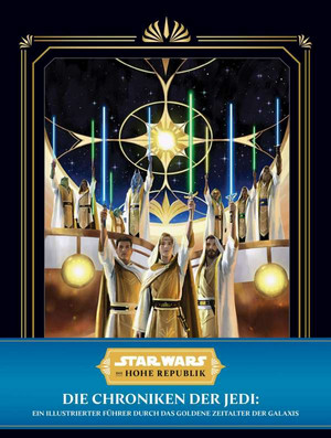 Star Wars: Die Hohe Republik - Die Chroniken der Jedi: Ein illustrierter Führer durch das Goldene Zeitalter der Galaxis