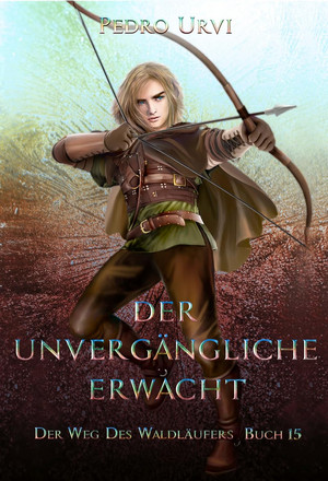 Der Weg des Waldläufers - Buch 15: Der Unvergängliche erwacht