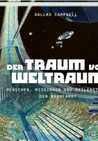 Der Traum vom Weltraum: Menschen, Missionen und Meilensteine der Raumfahrt