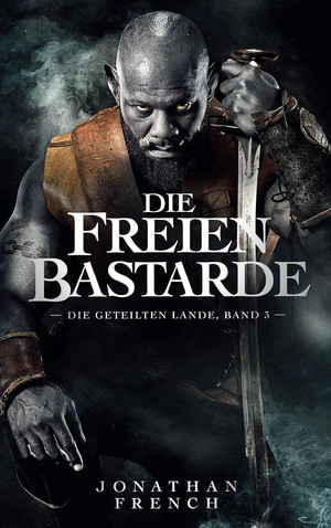 Die Freien Bastarde - Die Geteilten Lande: Band 3