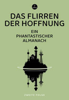Das Flirren der Hoffnung: Ein phantastischer Almanach - Zweite Folge