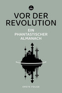 Vor der Revolution: Ein phantastischer Almanach - Erste Folge